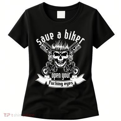 Save A Biker Open Your Fucking Eyes For Motorcycle Lovers Women's T-Shirt