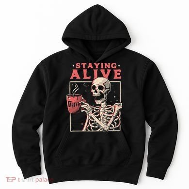 Staying Alive Coffee Lovers Funny Skeleton Funny Skull Skeleton Lovers Hoodie
