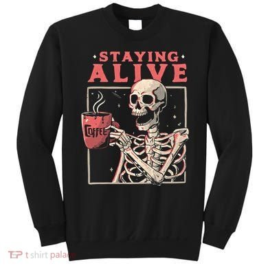 Staying Alive Coffee Lovers Funny Skeleton Funny Skull Skeleton Lovers Sweatshirt