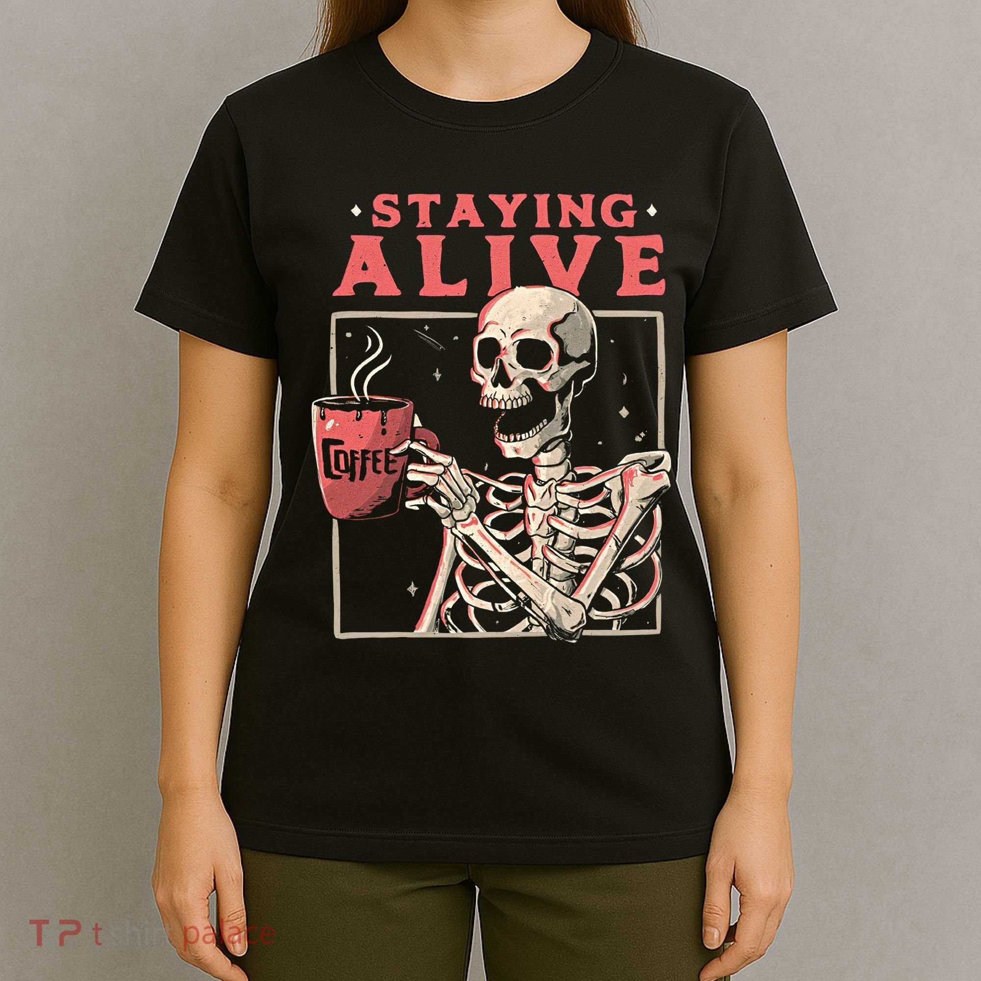 Staying Alive Coffee Lovers Funny Skeleton Funny Skull Skeleton Lovers T-Shirt