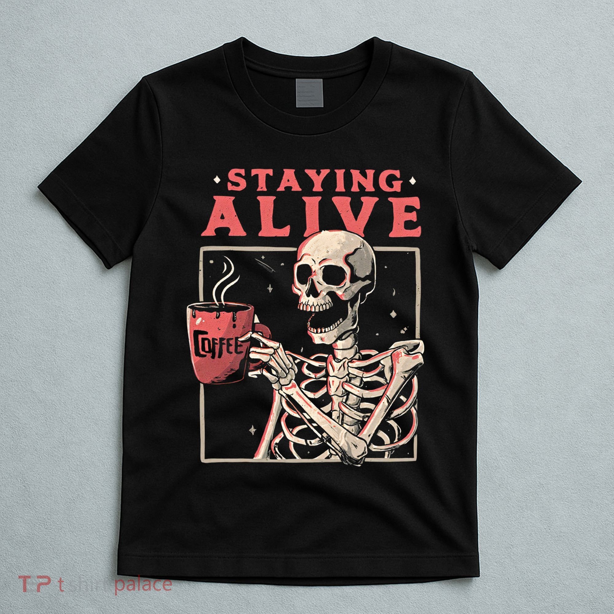 Staying Alive Coffee Lovers Funny Skeleton Funny Skull Skeleton Lovers T-Shirt