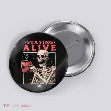 Staying Alive Coffee Lovers Funny Skeleton Funny Skull Skeleton Lovers Button