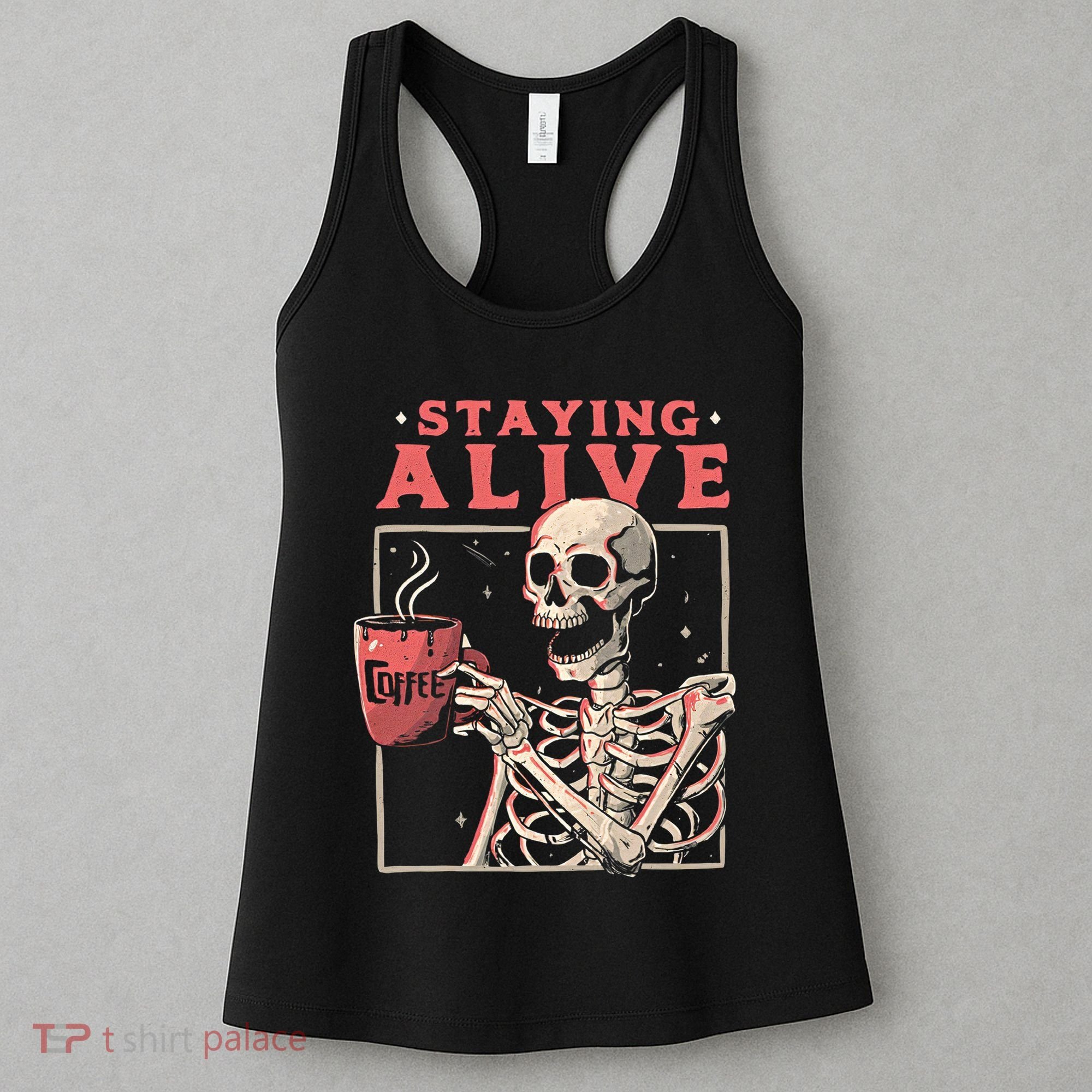 Staying Alive Coffee Lovers Funny Skeleton Funny Skull Skeleton Lovers Women's Tank Top