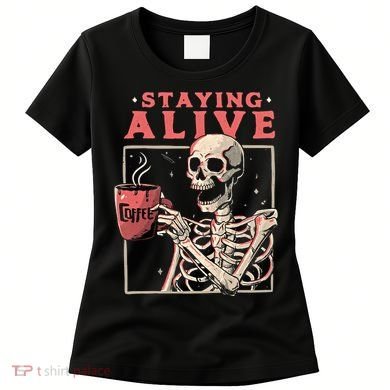 Staying Alive Coffee Lovers Funny Skeleton Funny Skull Skeleton Lovers Women's T-Shirt
