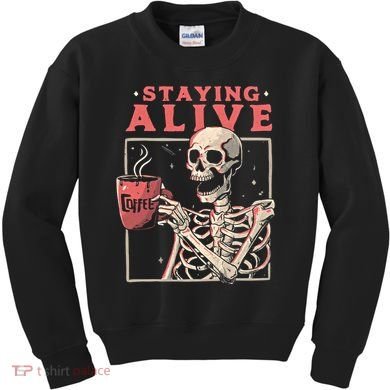 Staying Alive Coffee Lovers Funny Skeleton Funny Skull Skeleton Lovers Kids Sweatshirt