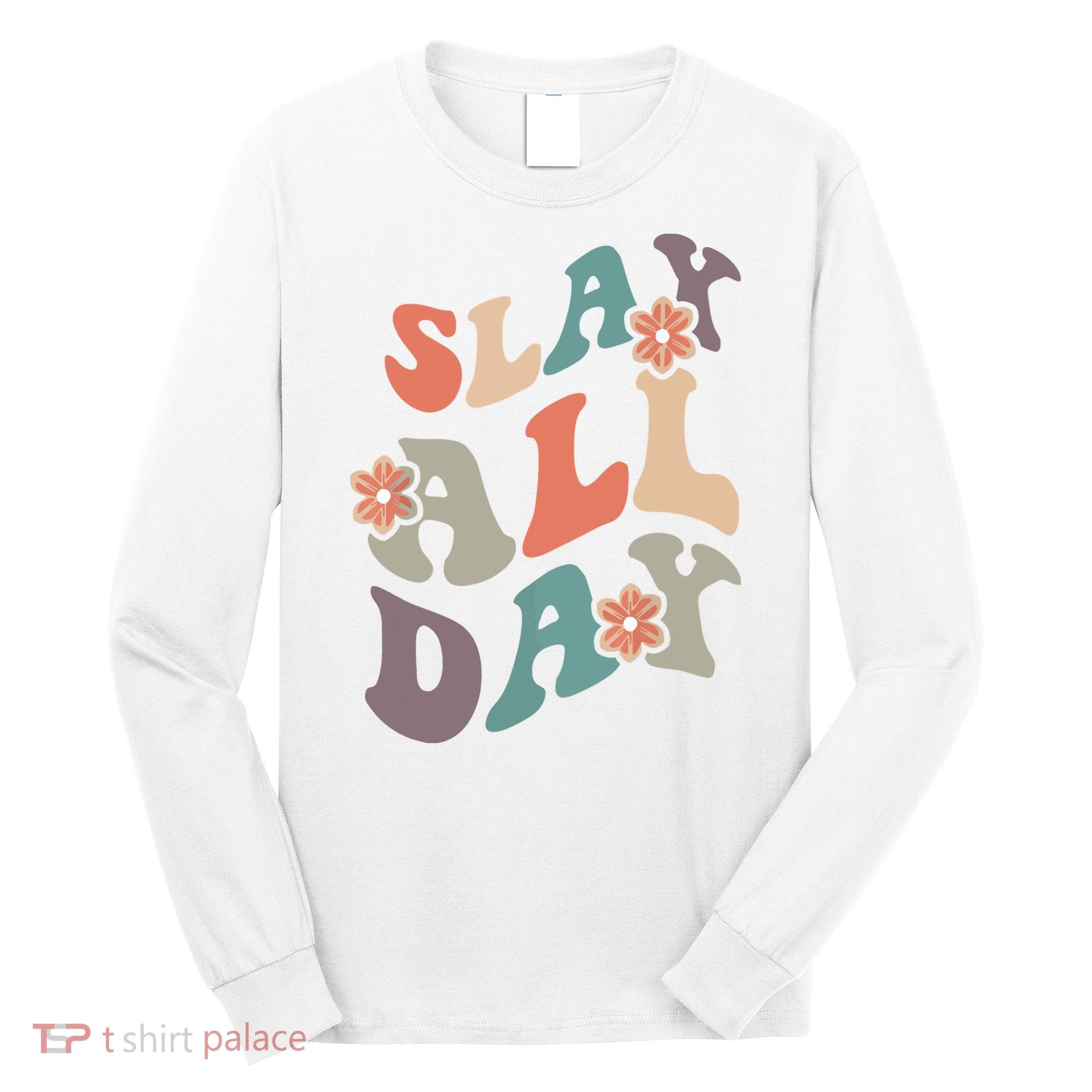 Slay All Day Women Motivational Inspirational Feminist Cute Long Sleeve Shirt