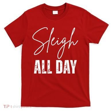 Sleigh All Day Christmas Holiday T-Shirt