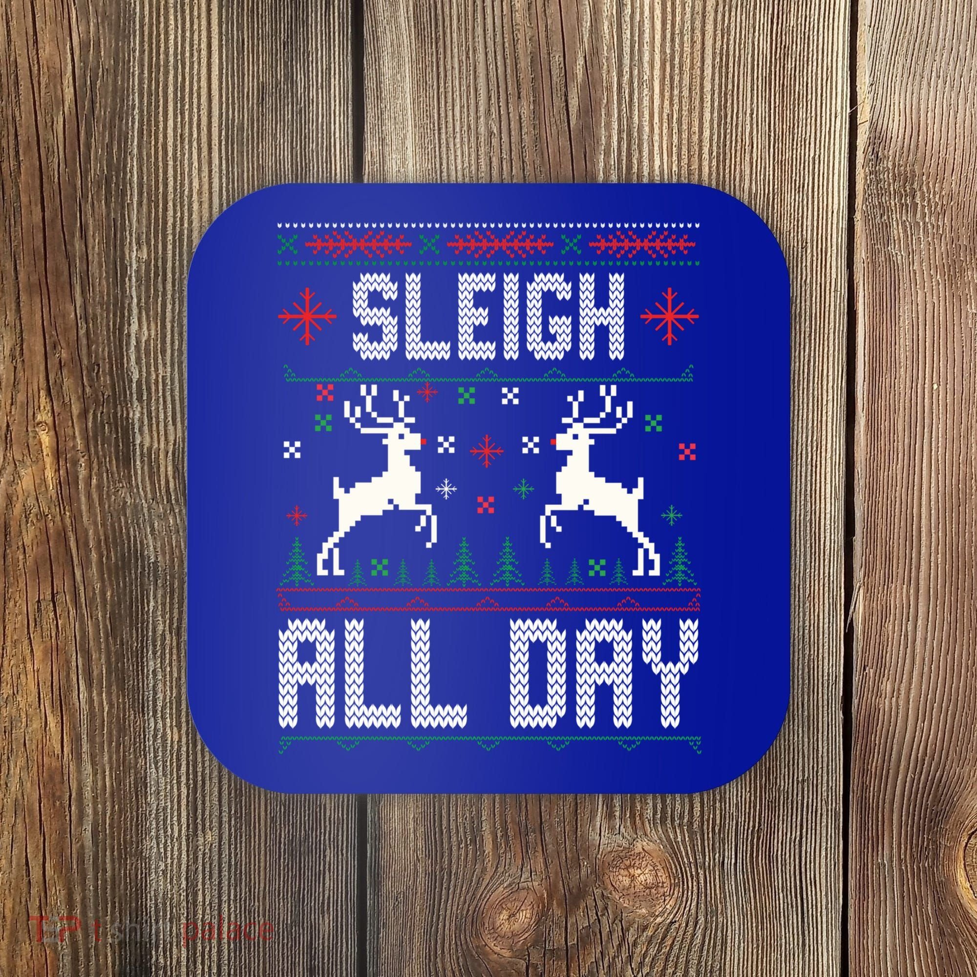 Sleigh All Day Ugly Christmas Sweater Reindeer Holiday Gift Coaster