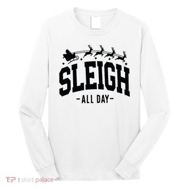Sleigh All Day Funny Christmas Long Sleeve Shirt