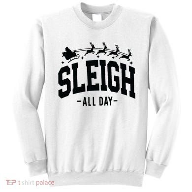 Sleigh All Day Funny Christmas Sweatshirt