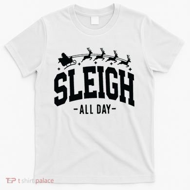 Sleigh All Day Funny Christmas T-Shirt