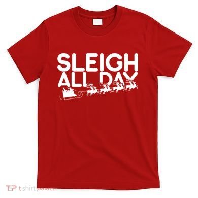 Sleigh All Day T-Shirt