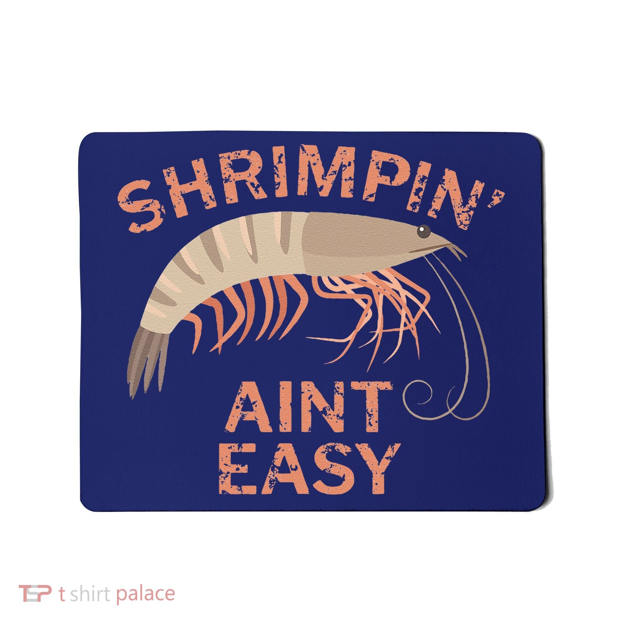 Shrimpin Aint Easy Funny Shrimp Fishing Mousepad