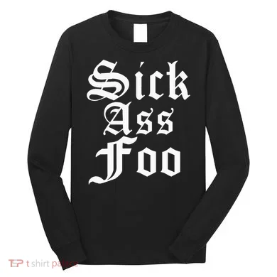 Sick Ass Foo Long Sleeve Shirt