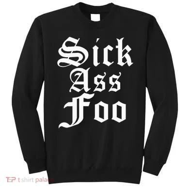 Sick Ass Foo Sweatshirt