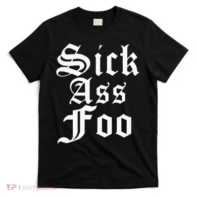 Sick Ass Foo T-Shirt