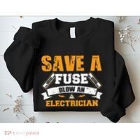 Save A Fuse Blow An Electrician T Sweatshirt thumb 2