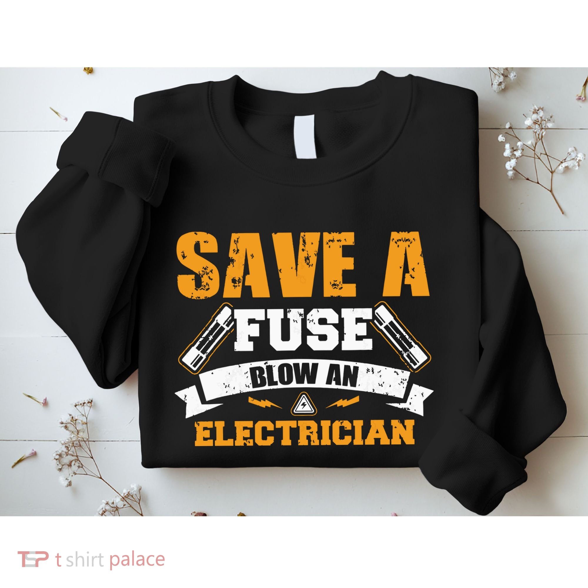 Save A Fuse Blow An Electrician T Sweatshirt