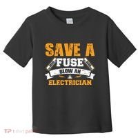 Save A Fuse Blow An Electrician T Toddler T-Shirt thumb 0