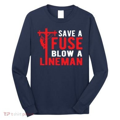 Save A Fuse Blow A Lineman Funny Lineman Long Sleeve Shirt