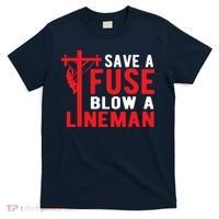 Save A Fuse Blow A Lineman Funny Lineman T-Shirt thumb 0