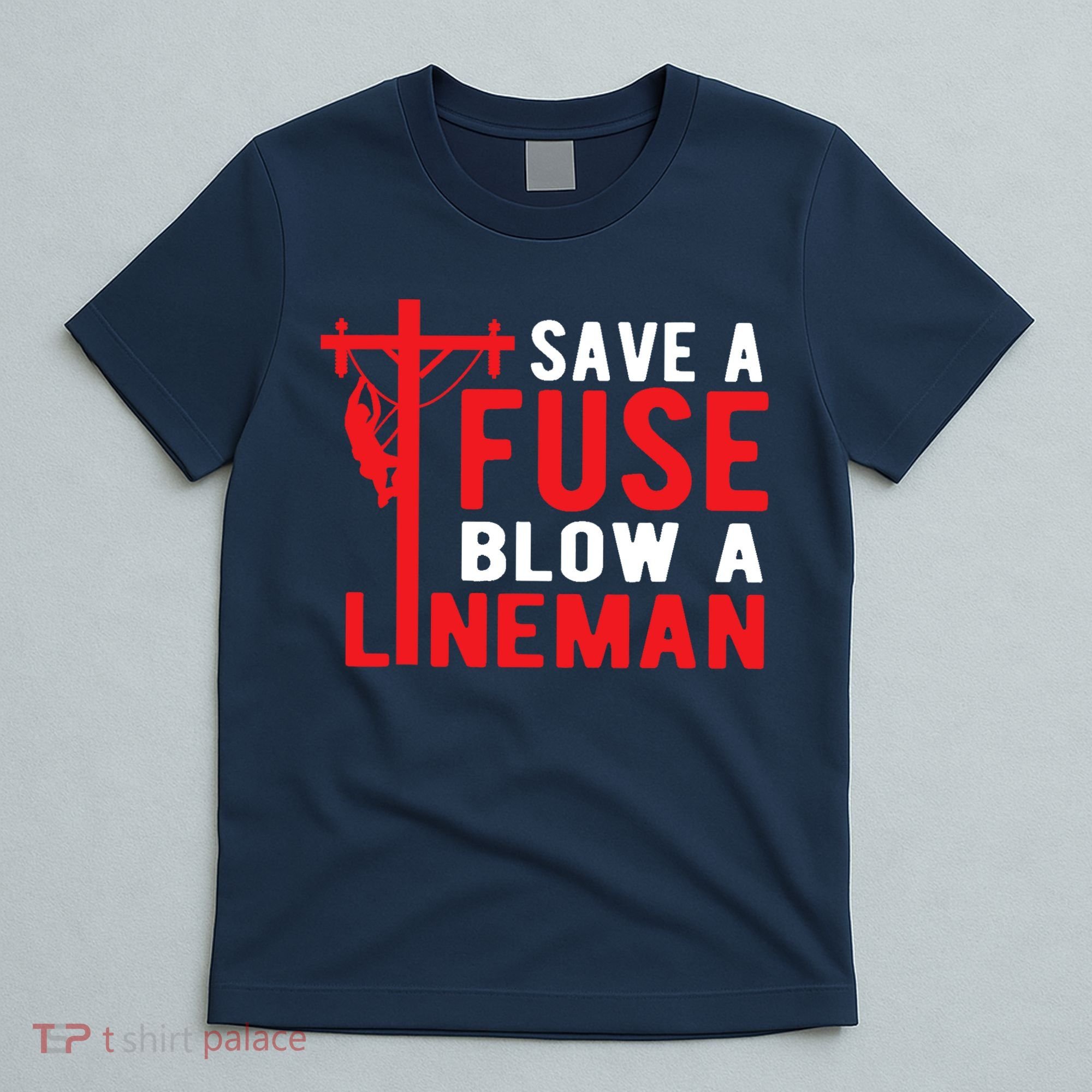Save A Fuse Blow A Lineman Funny Lineman T-Shirt