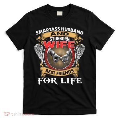 Smartass Husband And Stubborn Wife Best Friends For Life T-Shirt