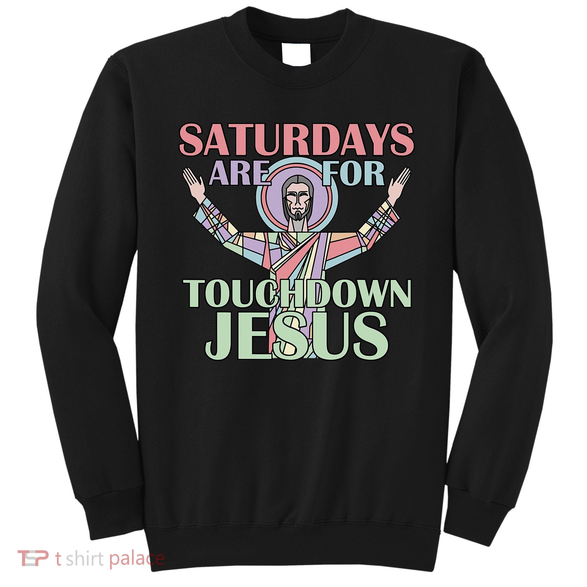 Saturdays Are For Touchdown Jesus Christian Sweatshirt