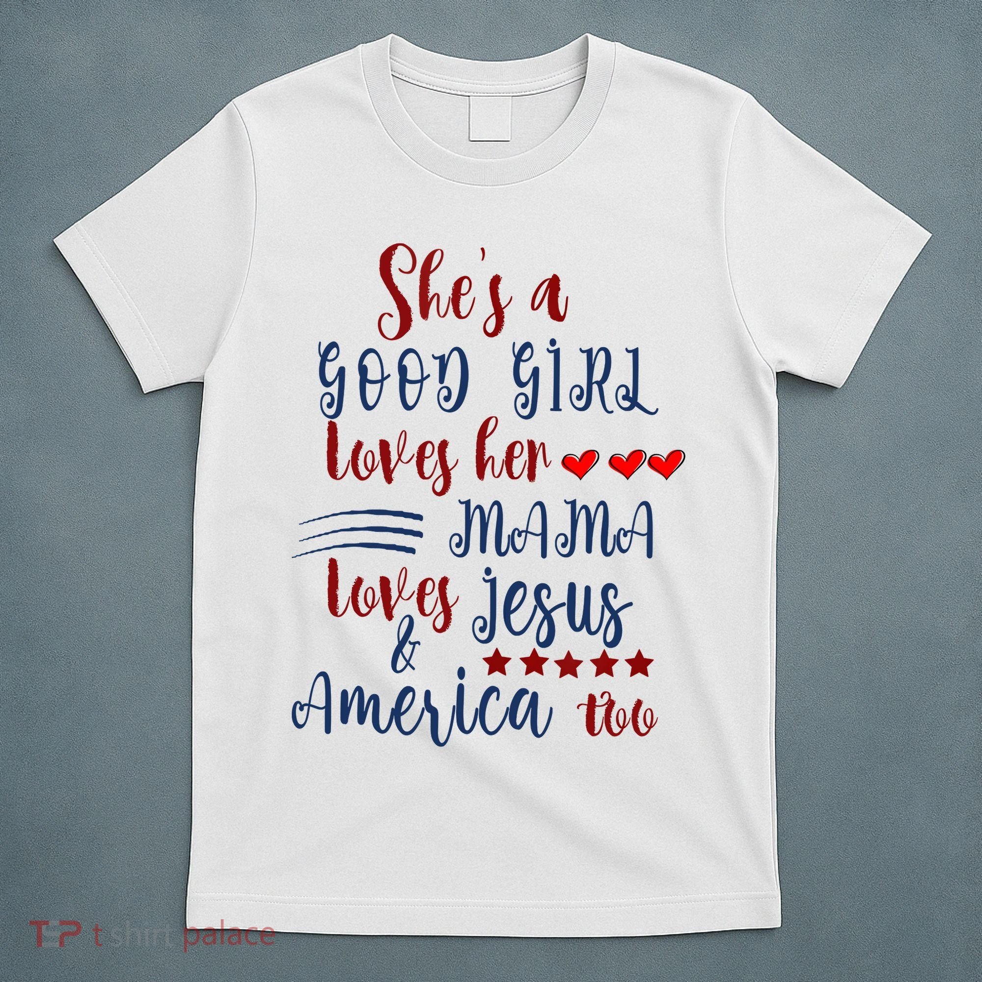 Shes A Good Girl Loves Her Mama Loves Jesus & America Too T-Shirt