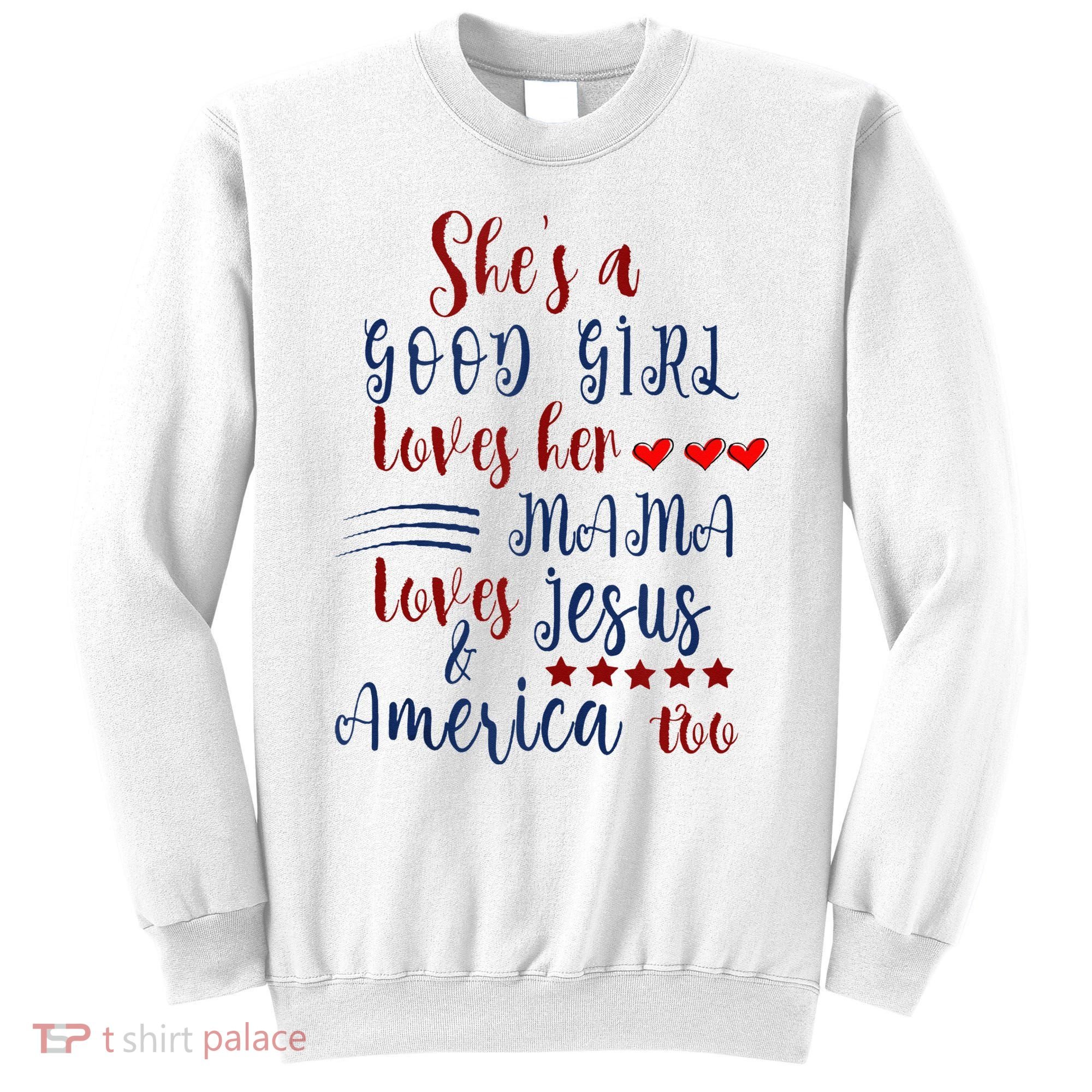 She's A Good Loves Her Mama Loves Jesus & America Too Sweatshirt
