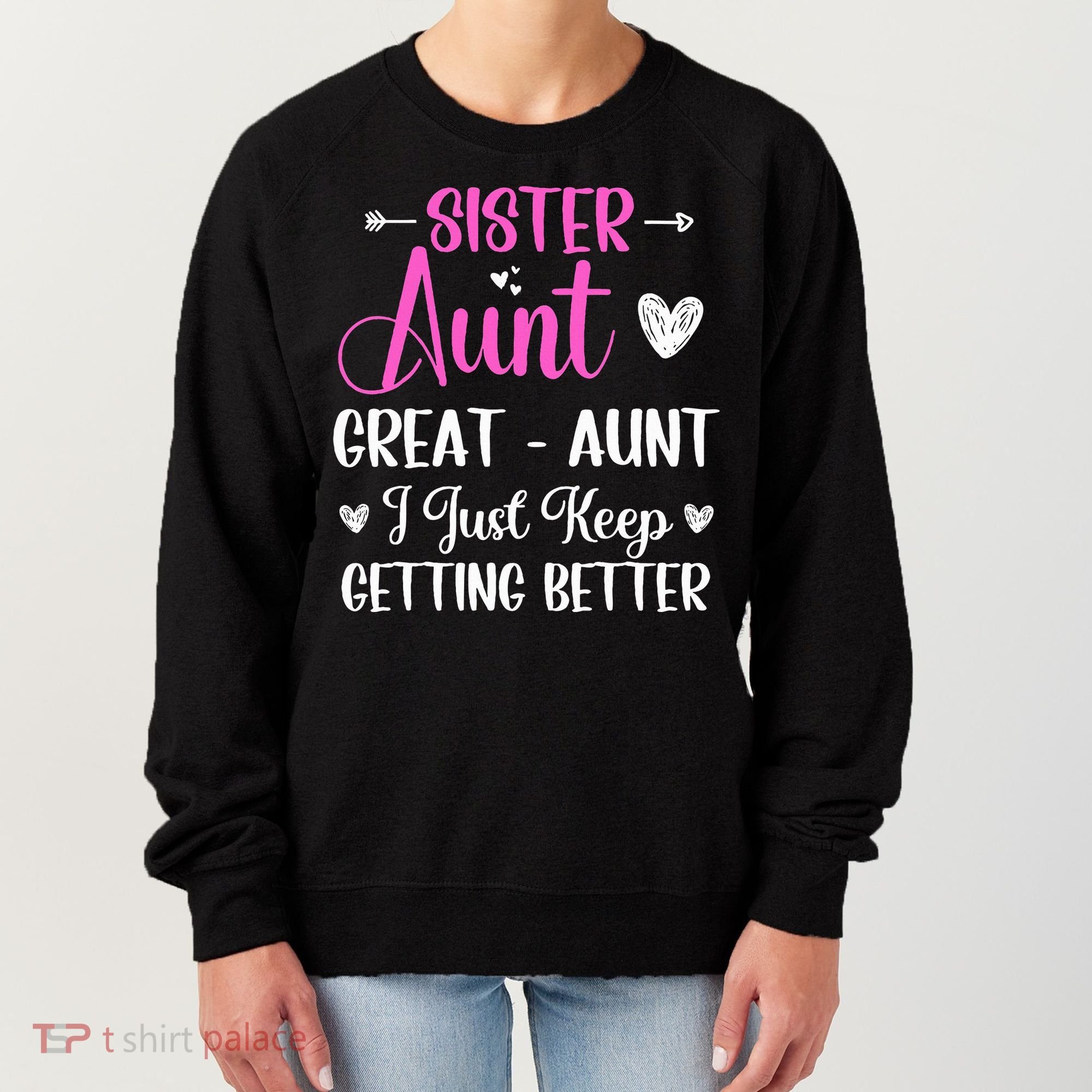 Sister aunt great aunt i just keep getting better new auntie Women's Sweatshirt