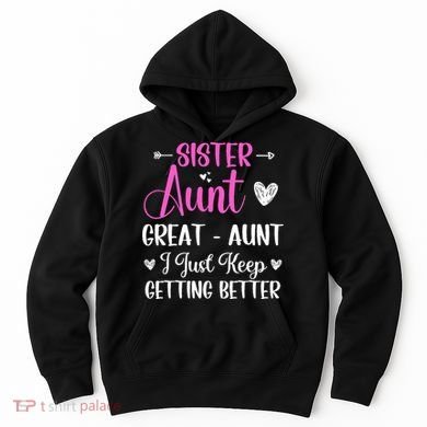 Sister aunt great aunt i just keep getting better new auntie Hoodie