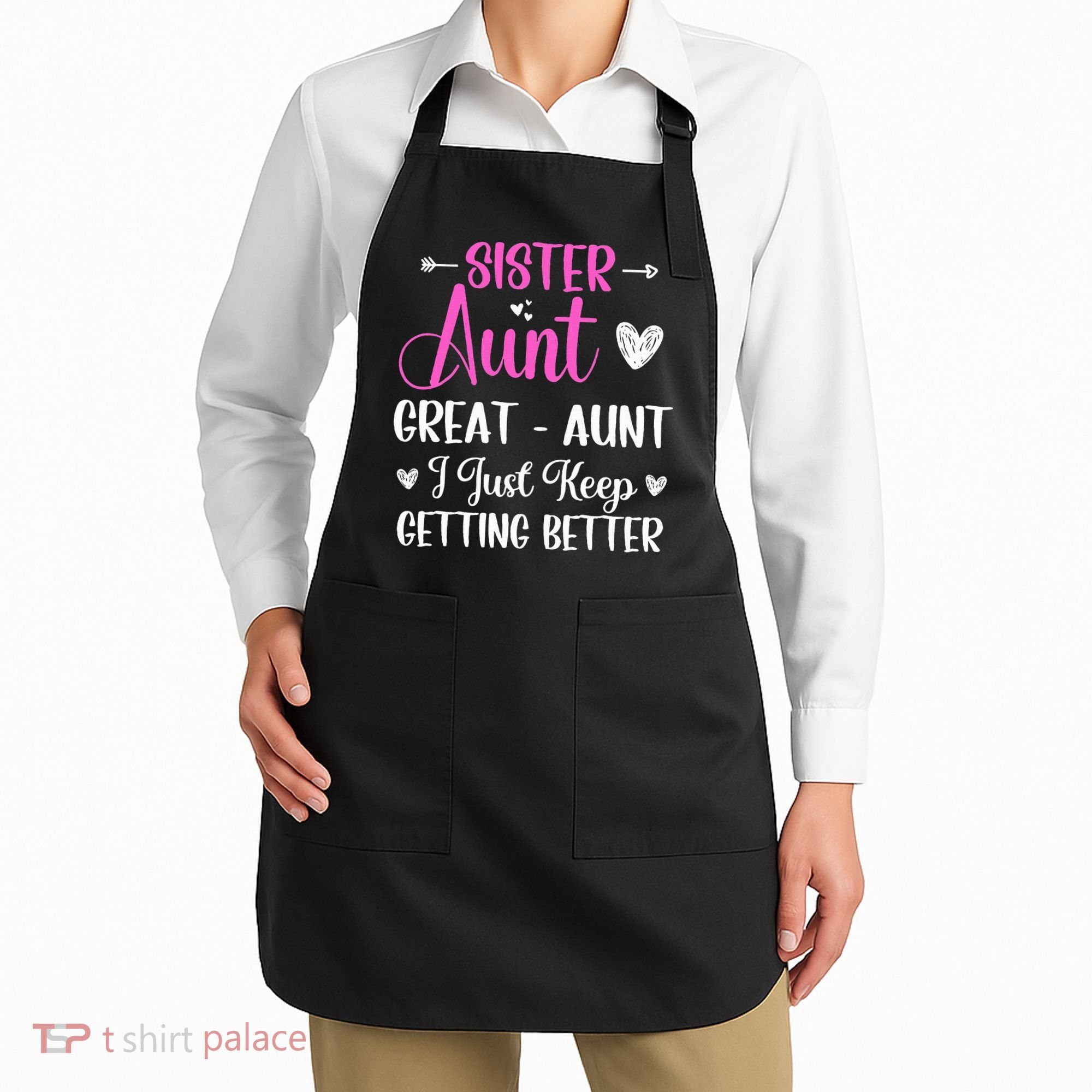 Sister aunt great aunt i just keep getting better new auntie Apron