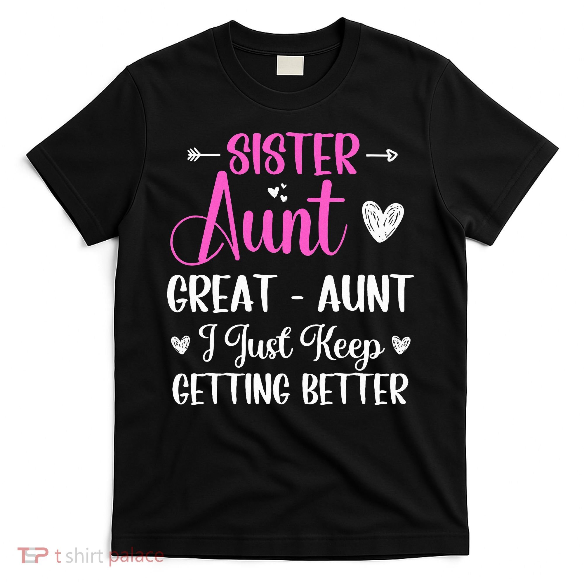 Sister aunt great aunt i just keep getting better new auntie T-Shirt