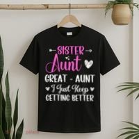 Sister aunt great aunt i just keep getting better new auntie T-Shirt thumb 2
