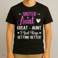 Sister aunt great aunt i just keep getting better new auntie T-Shirt thumb 3