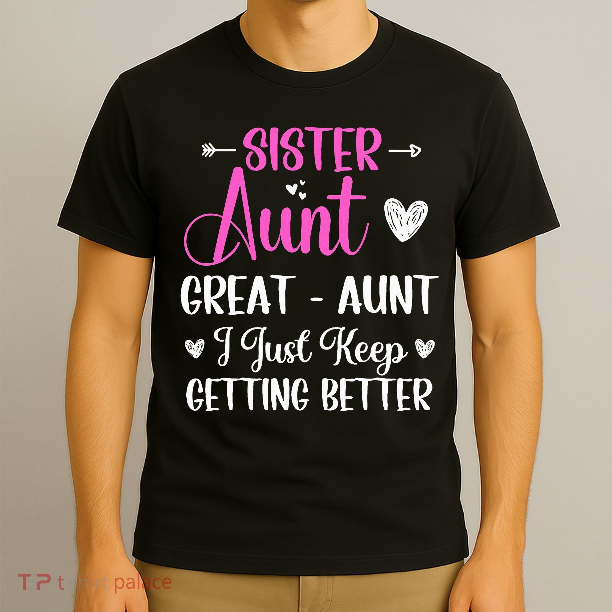 Sister aunt great aunt i just keep getting better new auntie T-Shirt
