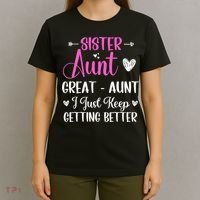 Sister aunt great aunt i just keep getting better new auntie T-Shirt thumb 4