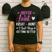 Sister aunt great aunt i just keep getting better new auntie T-Shirt thumb 6