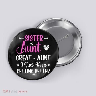 Sister aunt great aunt i just keep getting better new auntie Button