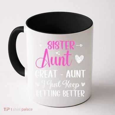 Sister aunt great aunt i just keep getting better new auntie Coffee Mug