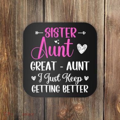 Sister aunt great aunt i just keep getting better new auntie Coaster