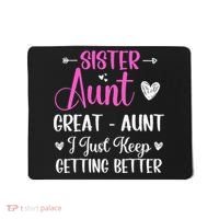 Sister aunt great aunt i just keep getting better new auntie Mousepad thumb 0