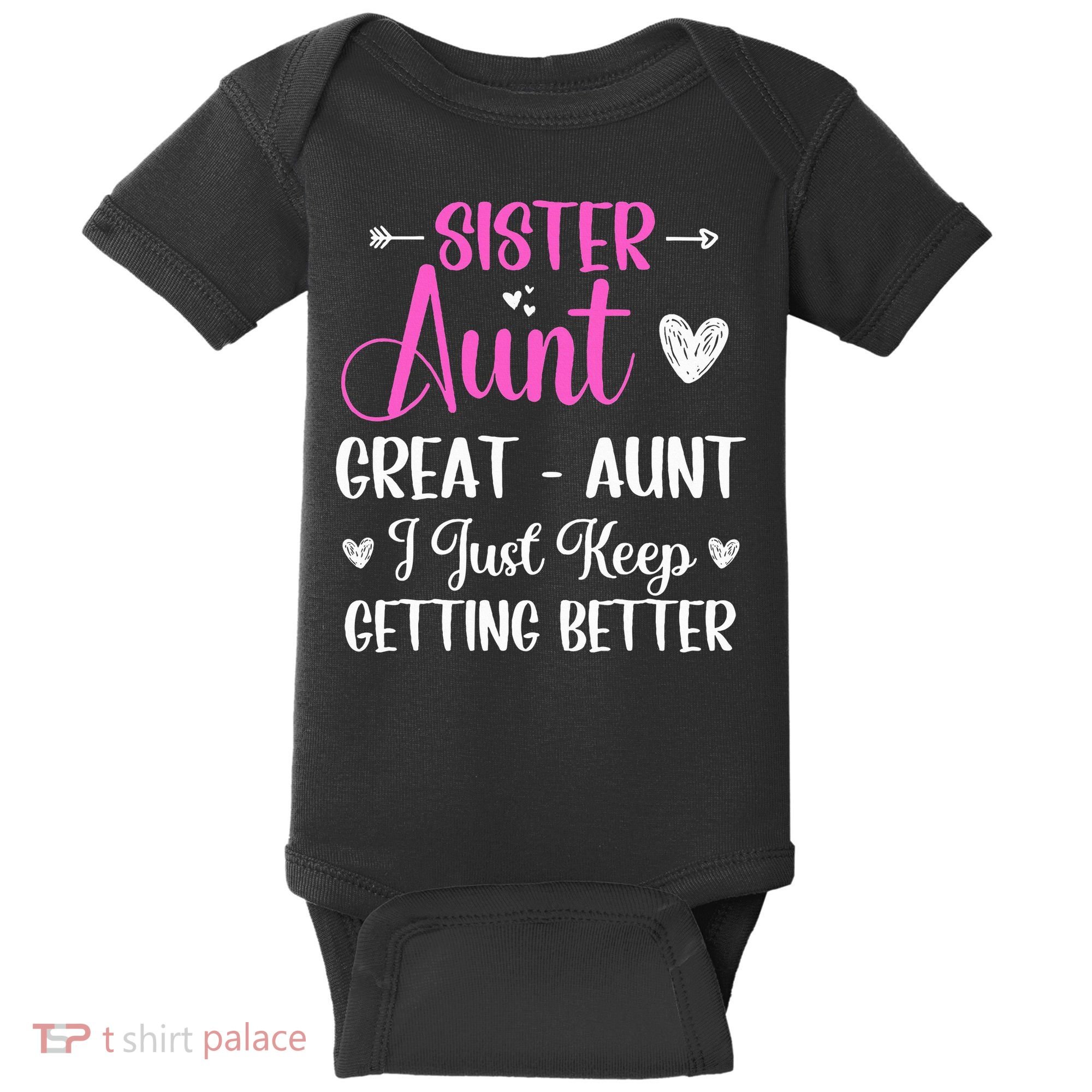 Sister aunt great aunt i just keep getting better new auntie Baby Bodysuit