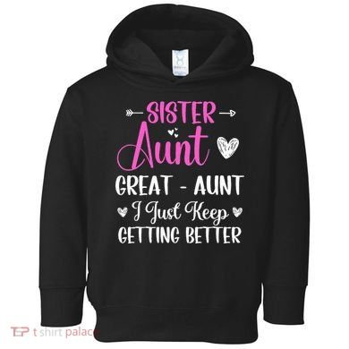 Sister aunt great aunt i just keep getting better new auntie Toddler Hoodie