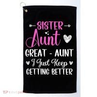 Sister aunt great aunt i just keep getting better new auntie Golf Towel thumb 0