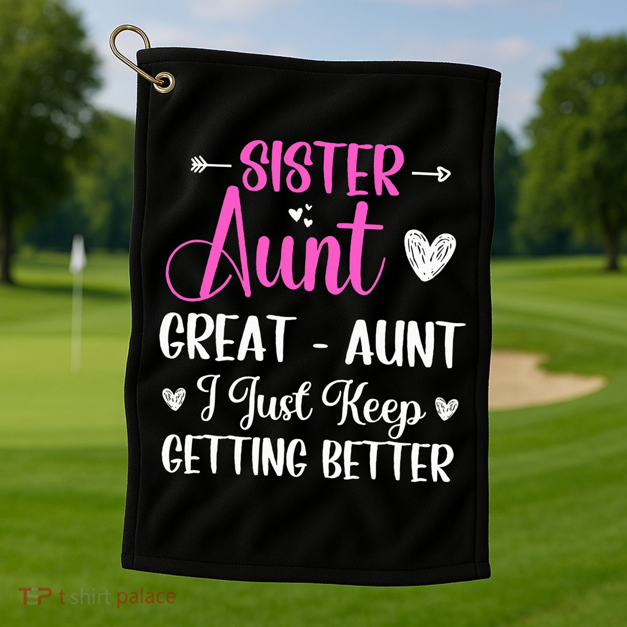 Sister aunt great aunt i just keep getting better new auntie Golf Towel
