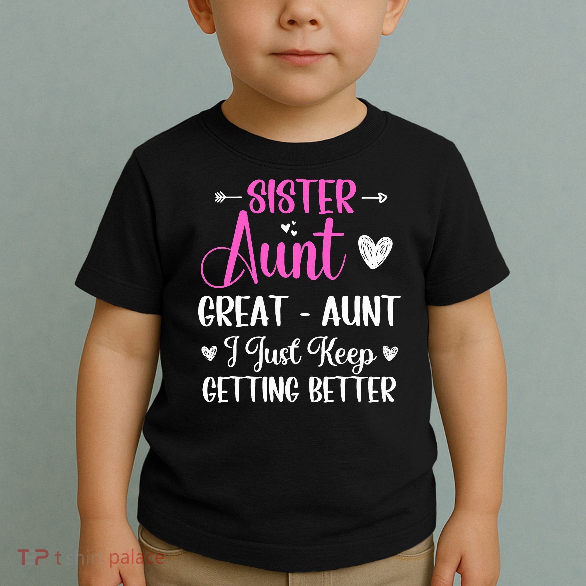 Sister aunt great aunt i just keep getting better new auntie Toddler T-Shirt