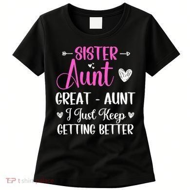 Sister aunt great aunt i just keep getting better new auntie Women's T-Shirt