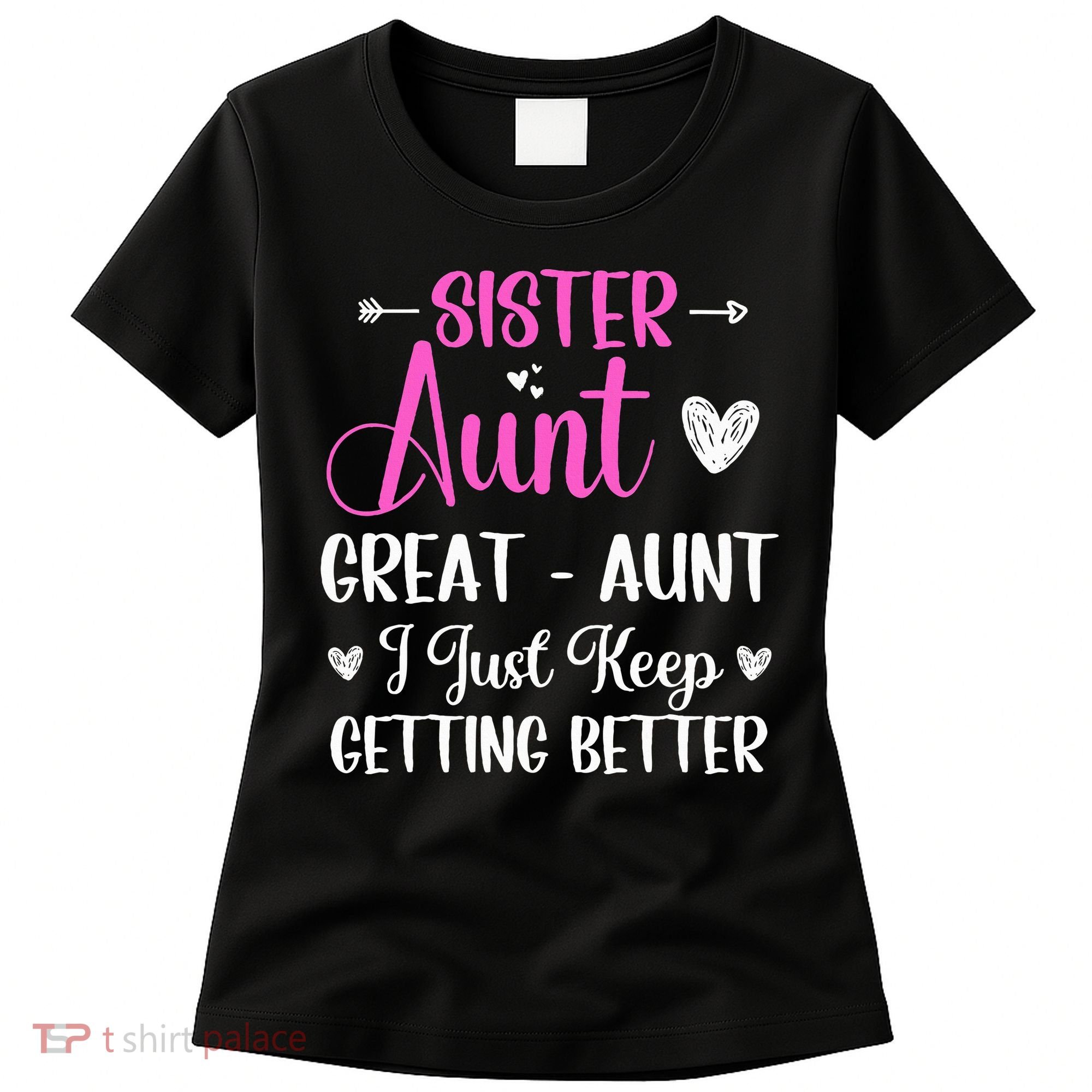 Sister aunt great aunt i just keep getting better new auntie Women's T-Shirt